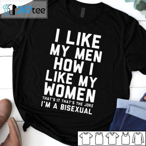 I Like My Men How I Like My Women That’s It That’s The Whole Joke I’m A Bisexual Tee Shirt