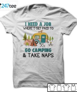 I Need A Job Where I Get Paid To Go Camping And Take Naps Tee Shirt
