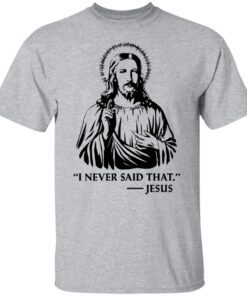 I Never Said That Jesus Tee Shirt