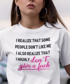 I Realize That Some People Don’t Like Me Tee Shirt