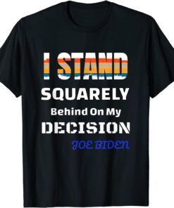 I Stand behind on my decision Tee Shirt