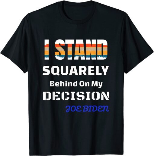 I Stand behind on my decision Tee Shirt