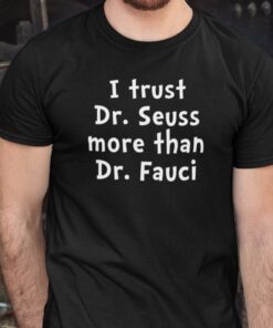 I Trust Dr Sessus More Than I Trust Dr Fauci Tee Shirt