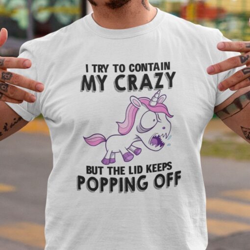 I Try To Contain Crazy But Lid Keeps Popping Off Unicorn Tee Shirt