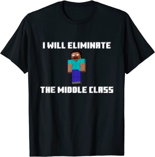 I Will Eliminate The Middle Class Shirt