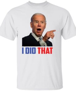 I did that Biden Tee Shirt