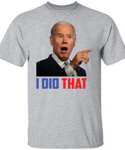 I did that Biden Tee Shirt