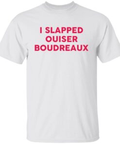 I slapped ouiser boudreaux Gift T-Shirt