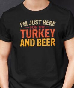 I’m Just Here For Turkey And Beer Tee Shirt