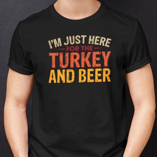 I’m Just Here For Turkey And Beer Tee Shirt