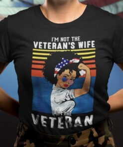 I’m Not A Veteran’s Wife I Am A Veteran Tee Shirt