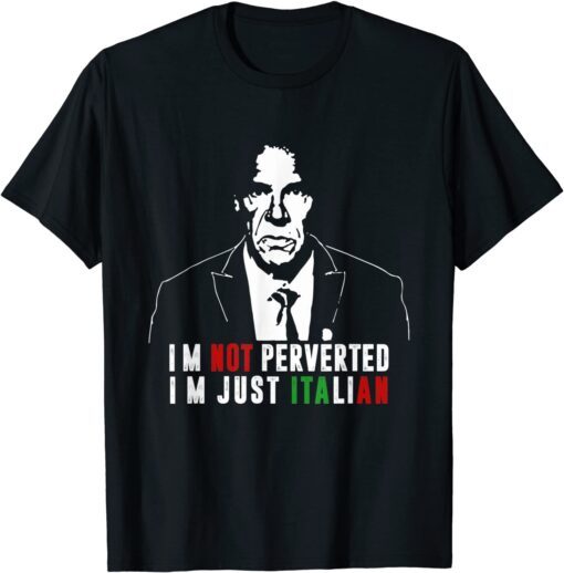 I'm Not Perverted I'm Just Italian Tee Shirt