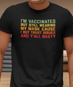 I’m Vaccinated But Still Wear A Mask Covid 19 Tee shirt