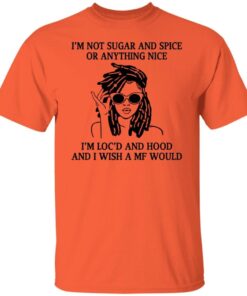 I’m not sugar and spice or anything nice i’m loc’d Tee Shirt