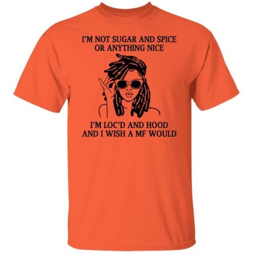 I’m not sugar and spice or anything nice i’m loc’d Tee Shirt