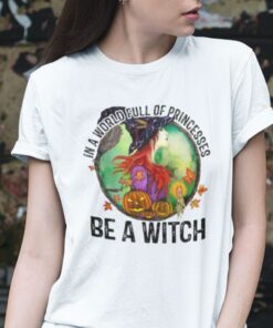 In A World Full Of Princesses Be A Witch Halloween Shirt