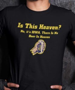 Is This Heaven There Is No Beer In Heaven Beer Lover Official Shirt