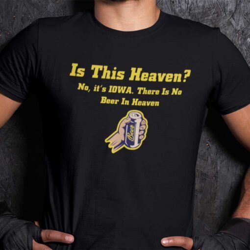 Is This Heaven There Is No Beer In Heaven Beer Lover Official Shirt