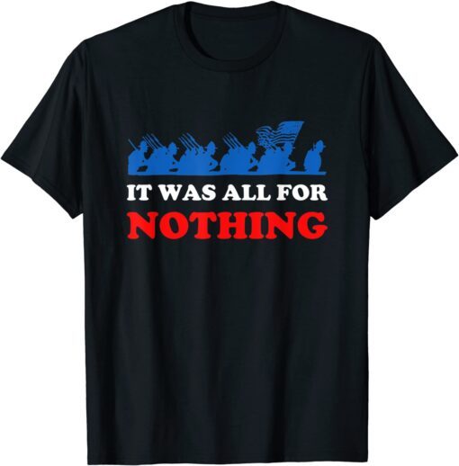 It Was All for Nothing US Veteran Army Troops Failed Mission Tee Shirt
