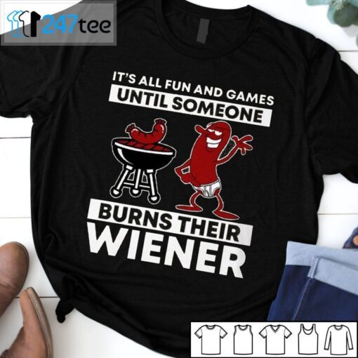 It’s All Fun And Games Until Someone Burns Their Wiener Tee Shirt