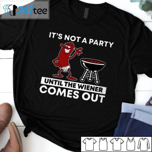 It’s Not A Party Until The Wiener Comes Out Tee Shirt