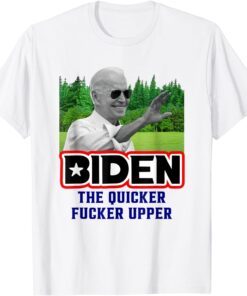 Joe Biden the Quicker Fcker Upper Tee Shirt