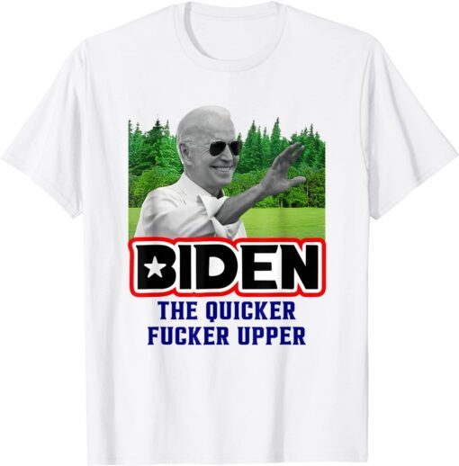 Joe Biden the Quicker Fcker Upper Tee Shirt