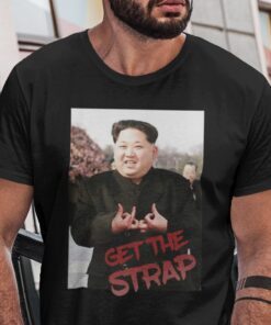 Kim Jong Un Blood Get The Strap Gift Shirt