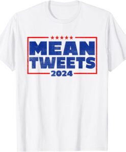 Mean Tweets 2024 Pro Trump Mean Tweets Tee Shirt