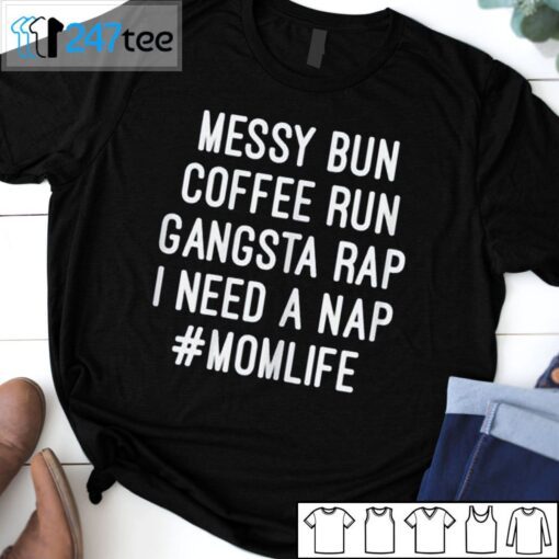 Messy Bun Coffee Run Gangsta Rap I Need A Nap Momlife Gift T-Shirt