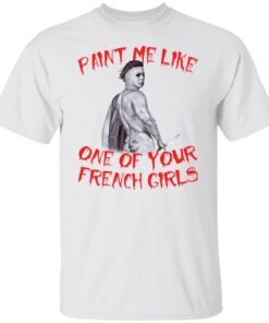 Michael Myers paint me like one of your french girls Tee Shirt