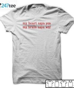 My Heart Says Yes My Brain Says Wtf Tee Shirt