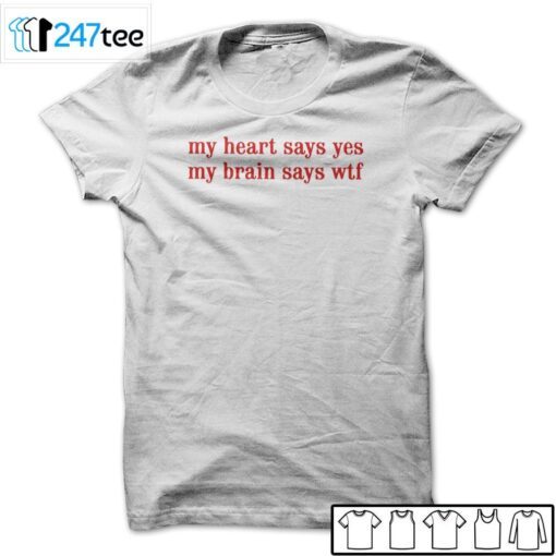 My Heart Says Yes My Brain Says Wtf Tee Shirt