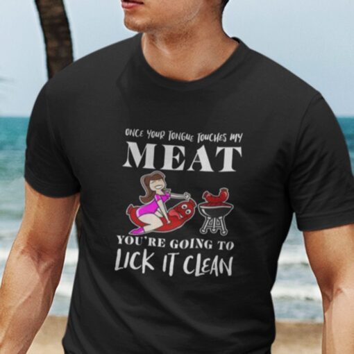 Once Your Tongue Touches My Meat Tee Shirt