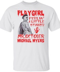 Playgirl feelin a little stabby Michael Myers Us 2021 shirt