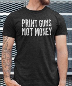 Print Guns Not Money 2021 Shirts