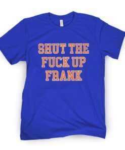 Shut The F Up Frank Tee Shirt