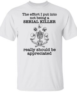 Skeleton the effort I put into not being a serial killer really 2021 shirt