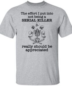 Skeleton the effort I put into not being a serial killer really 2021 shirt