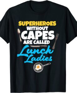 Superheroes Without Capes Are Called Lunch Ladies Tee Shirt