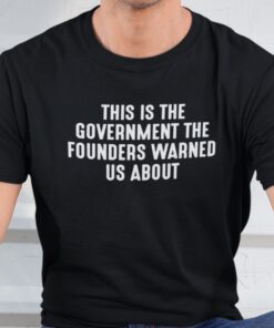 This Is The Government And Founders Warned Us About Tee Shirt