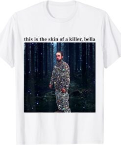 This Is The Skin Of A Killer Bella Meme Shirt