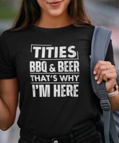 Titties BBQ And Beer That’s Why I’m Here Classic Shirt