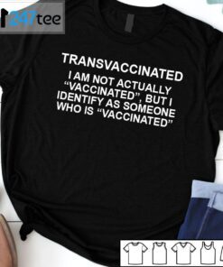 Transvaccinated I Am Not Actually Vaccinated But I Identify As Someone Unisex Shirt