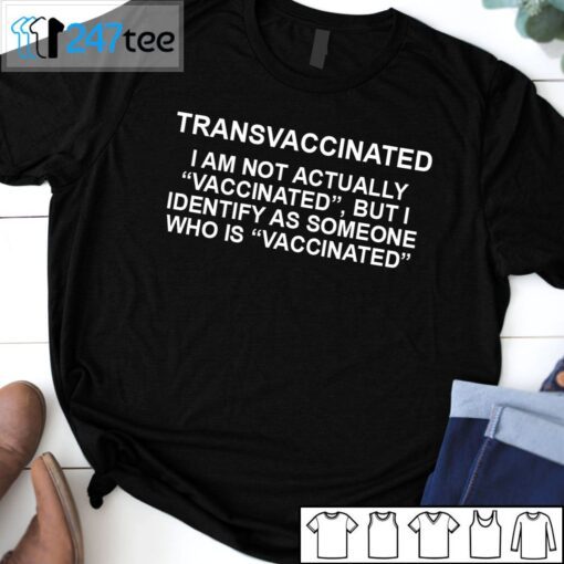 Transvaccinated I Am Not Actually Vaccinated But I Identify As Someone Unisex Shirt