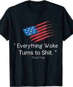 Trump Everything Woke Turns to Shit Flag Tee Shirt