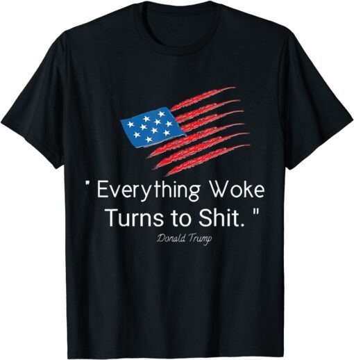 Trump Everything Woke Turns to Shit Flag Tee Shirt