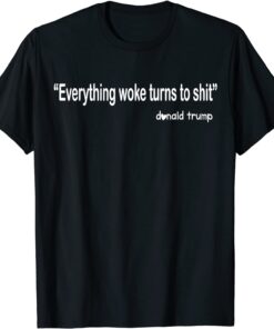 Trump "Everything Woke Turns to Shit" Tee Shirt