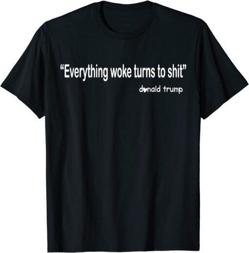 Trump "Everything Woke Turns to Shit" Tee Shirt