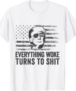 Trump Sayings Everything Woke Turns To Shit Woke Tee Shirt